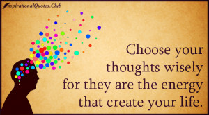 InspirationalQuotes.Club - choice, thoughts, thinking, wisdom, energy ...