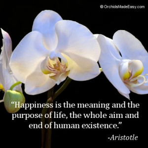 Happiness is the meaning and the purpose of life, the whole aim and ...
