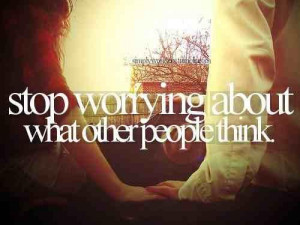 stop worrying what others think 2 up 0 down unknown quotes added by ...