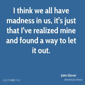 john-glover-john-glover-i-think-we-all-have-madness-in-us-its-just.jpg