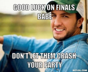 ... bryan--3/memes/good-luck-on-finals-babe-dont-let-them-crash-your-party