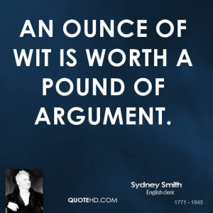 An ounce of wit is worth a pound of argument.