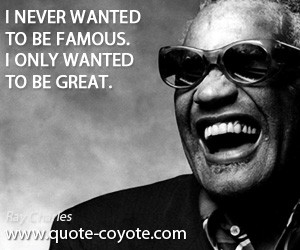 ... quotes - I never wanted to be famous. I only wanted to be great