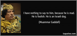 have nothing to say to him, because he is mad. He is foolish. He is ...