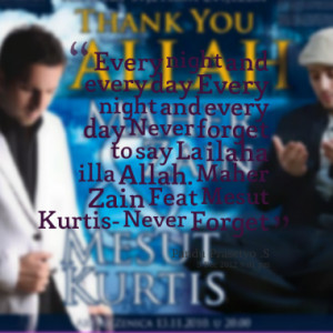 ... to say La ilaha illa Allah. Maher Zain Feat Mesut Kurtis- Never Forget