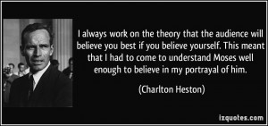 ... Moses well enough to believe in my portrayal of him. - Charlton Heston