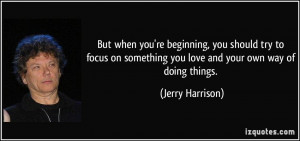 ... something you love and your own way of doing things. - Jerry Harrison
