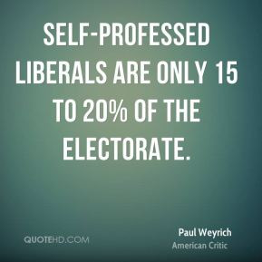 Paul Weyrich - Self-professed liberals are only 15 to 20% of the ...