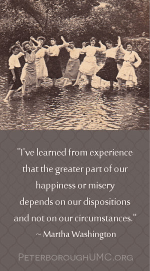 ... on our disposition and not on our circumstances. Martha Washington