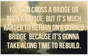 Don't burn bridges...be the light that shines!