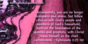 ... with Christ Jesus himself as the chief cornerstone. -Ephesians 2:19-20