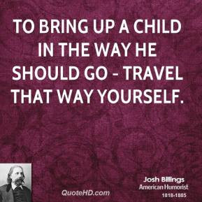 josh-billings-quote-to-bring-up-a-child-in-the-way-he-should-go.jpg