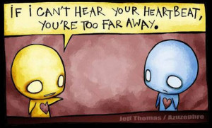 If I can't hear your heartbeat, you're too far away.