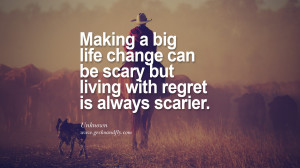be scary but living with regret is always scarier. - Unknown Quotes ...