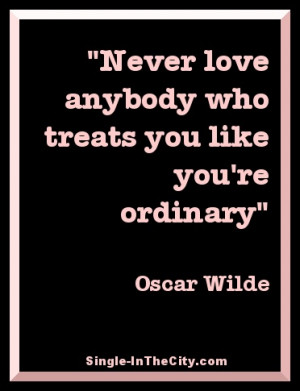 never love anybody who treats you like you re ordinary