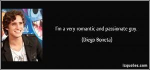 very romantic and passionate guy. - Diego Boneta