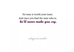 Once you gind the man who is worth your tears, he’ll never make you ...