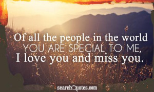 ... people in the world you are special to me, I love you and miss you