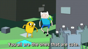 Cute Adventure Time Quotes Tumblr You are hella cute omg