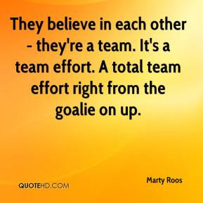 Marty Roos - They believe in each other - they're a team. It's a team ...