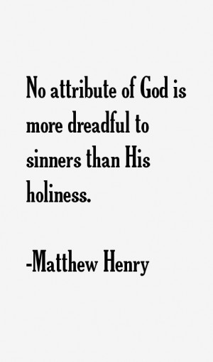 No attribute of God is more dreadful to sinners than His holiness.