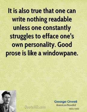 ... to efface one's own personality. Good prose is like a windowpane