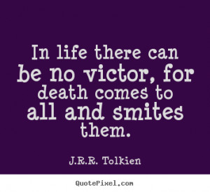 Life quotes - In life there can be no victor, for death comes..