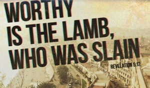 Worthy is the Lamb, who was slain, to receive power and wealth and ...