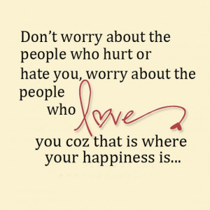 Dont worry about the people who hurt or hate you