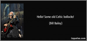 Hello! Some old Celtic bollocks! - Bill Bailey