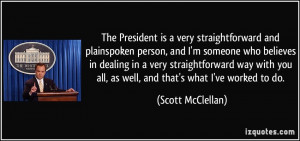 The President is a very straightforward and plainspoken person, and I ...