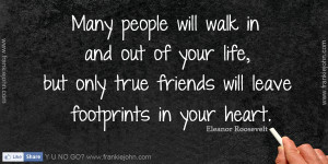 Many people will walk in and out of your life, but only true friends ...