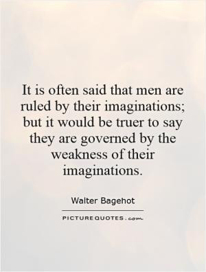 It is often said that men are ruled by their imaginations; but it ...