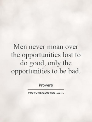 ... opportunities-lost-to-do-good-only-the-opportunities-to-be-bad-quote-1