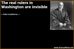 The Real Rulers In Washington Are Invisible Felix Frankfurter Quotes