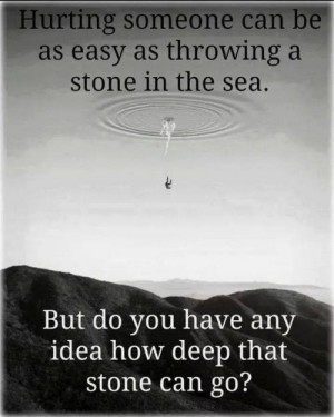 Hurting someone can be as easy as throwing a stone in the sea. But do ...