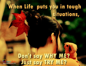 Tough Situations Dont Say Why Me Just Say Try Me Funny Quotes On Life