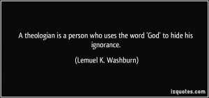 ... who uses the word 'God' to hide his ignorance. - Lemuel K. Washburn