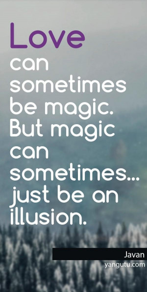 ... be magic. But magic can sometmes... just be an illusion, ~ Javan