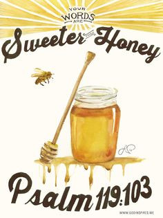 ... are thy words unto my taste! [yea, sweeter] than honey to my mouth