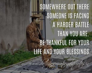 ... you are. Be thankful for your life and your blessings. ~ Anonymous