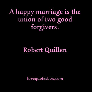 happy marriage is the union of two good forgivers.”