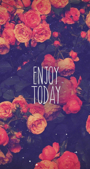 Enjoy today