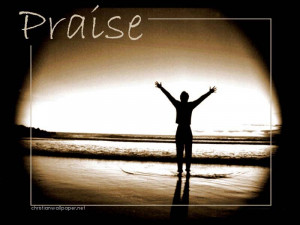 Praise is thanking God for His many gracious gifts. It's in the Bible ...