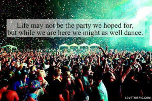 Rave Quotes Tumblr Lifes not the party we hoped
