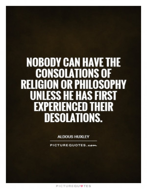 Nobody can have the consolations of religion or philosophy unless he ...