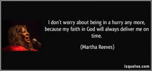 ... my faith in God will always deliver me on time. - Martha Reeves