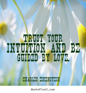 ... quotes - Trust your intuition and be guided by love. - Love quotes