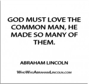 God must love the common man, he made so many of them.” – Abraham ...