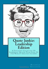 Quote Junkie: Leadership Edition: A Fantastic Collection Of Leadership ...